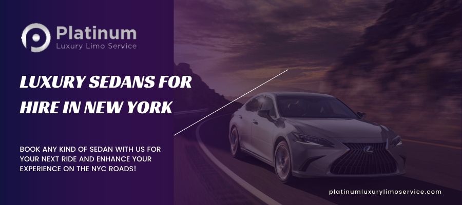 Luxury Sedan Hire in New York: Travel in Style and Comfort!