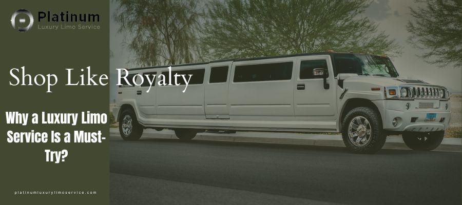Shop Like Royalty – Why a Luxury Limo Service Is a Must-Try?