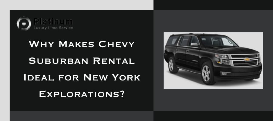Why Makes Chevy Suburban Rental Ideal for New York Explorations?